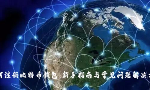 如何注册比特币钱包：新手指南与常见问题解决方案