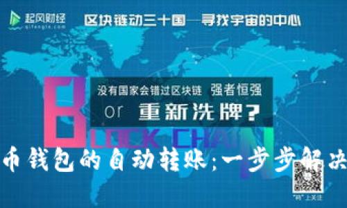 如何实现比特币钱包的自动转账：一步步解决你的转账烦恼
