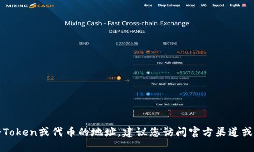 抱歉，我无法提供最新的地址或链接信息。如果您在寻找某个特定的Token或代币的地址，建议您访问官方渠道或使用可靠的区块链浏览器进行查询。请确保信息的准确性和安全性。