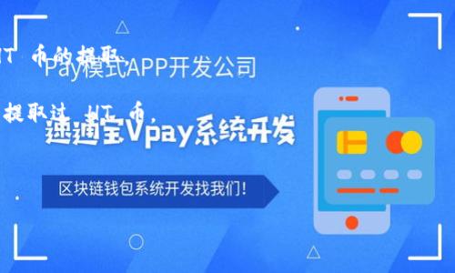 Tokenim 是一个加密货币平台，因此具体能否提取 HT 币（火币 Token）取决于该平台的相应政策和功能。通常来说，如果 Tokenim 支持 HT 币，那么在其平台上应该可以进行提取，但具体的步骤和要求需要参照 Tokenim 相关的使用说明或客服支持。

一般来说，可以考虑以下几个步骤来确定是否可以提取 HT 币：

1. **查阅官方文档**：访问 Tokenim 官方网站，查找有关支持的币种和提取流程的相关信息。
   
2. **联系客服**：如果在官网上没有找到明确的信息，可以直接联系 Tokenim 的客服，询问是否支持 HT 币的提取。

3. **社区支持**：可以访问相关的社区论坛或社交媒体，查看其他用户的经验和建议，了解是否有人成功提取过 HT 币。

4. **注意手续费**：即使支持提取，可能会涉及手续费和最低提取额度，建议提前了解相关规则。

若有更多详细问题或需进一步帮助，请继续提问！