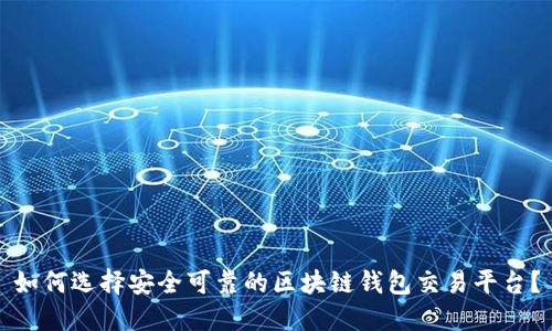 如何选择安全可靠的区块链钱包交易平台？