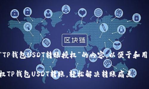 以下是关于“TP钱包USDT转账授权”的内容，以便于和用户痛点解决。

如何高效授权TP钱包USDT转账，轻松解决转账痛点