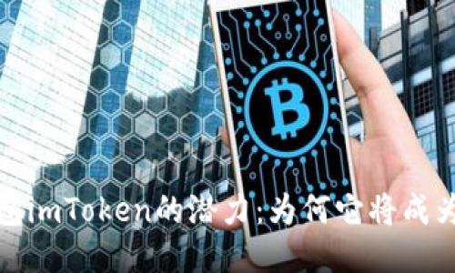 揭秘以太坊钱包imToken的潜力：为何它将成为你的首选钱包