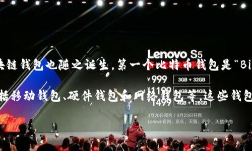 区块链钱包的概念与比特币的出现密切相关。比特币于2009年由一个化名为中本聪的人发行，因此与之相关的第一个区块链钱包也随之诞生。第一个比特币钱包是“Bitcoin Core”，最早于2009年发布。随着时间的推移，越来越多的区块链钱包相继出现，支持不同类型的加密货币及其特性。

需要注意的是，虽然比特币是第一个使用区块链技术的加密货币，但随着区块链技术的发展，各种新的钱包也应运而生，包括移动钱包、硬件钱包和网络钱包等。这些钱包的发行时间各不相同，因其相应的加密货币而变化。

如果你还有具体的区块链钱包或相关问题想要了解，请告知我！