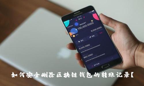如何安全删除区块链钱包的转账记录？
