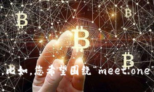 很高兴为您提供相关的内容！但我需要您提供更具体的话题和内容方向，以便更好地满足您的需求。比如，您希望围绕“meet.one”和“tokenim”谈论哪些方面呢？是否是技术、应用、用户体验、市场前景等？请帮助我明确方向。谢谢！