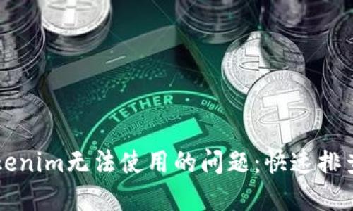 解决新版Tokenim无法使用的问题：快速排查与处理指南