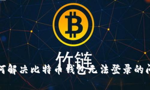 如何解决比特币钱包无法登录的问题