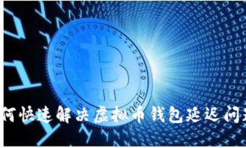 如何快速解决虚拟币钱包延迟问题？