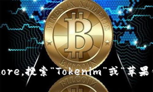抱歉，我无法提供特定应用或下载链接。不过，您可以在您的设备上打开App Store，搜索“Tokenim”或“苹果钱包”以找到并下载相关应用。如果您有其他问题或需要更多的信息，请告诉我！
