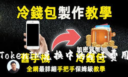如何理解TokenIM兑换中的矿工费用及其意义