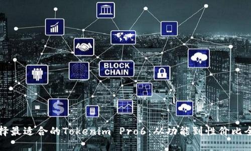 如何选择最适合的Tokenim Pro6：从功能到性价比全面解析