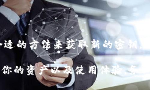 在谈论TokenIM的下载密钥是否还能用之前，我们先了解一下TokenIM是什么，以及它在使用过程中密钥的作用。

TokenIM是一款针对数字货币的钱包应用，提供安全和便捷的方式来管理用户的数字资产。在使用TokenIM过程中，用户会生成一组密钥，这些密钥通常用于私钥和公钥的生成，是保证用户资产安全的重要组成部分。

密钥的使用方式
当你首次下载并安装TokenIM时，应用会在本地生成一对密钥。用户需要妥善保管这些密钥，以防止资产被盗或丢失。一般来说，丢失密钥会导致无法访问对应的钱包资产，而泄露密钥则可能导致资产被窃取。

下载密钥的有效性
下载的密钥在通常情况下是有效的，但需要注意以下几点：
ul
    li为何会需要重新下载：如果你是在新设备上安装TokenIM，或者不小心删除了旧的密钥，可能需要重新下载或恢复密钥。/li
    li密钥管理的重要性：如果你的密钥文件不幸被遗失或损坏，可能会影响你的资产访问，建议定期备份密钥，并使用密码保护。/li
    li版本更新的影响：软件的版本更新可能会影响密钥的生成方式，确保始终使用最新版，并查看相关的更新日志。/li
/ul

如何确保密钥的安全
为了保证你的密钥安全，以下是几条实用建议：
ul
    li备份：使用多个安全位置储存密钥备份档案，如外部硬盘、USB驱动器、云存储等。/li
    li启用双重认证：启用TokenIM中的双重认证功能，增加额外的保护层。/li
    li避免共享：不要将密钥或恢复短语分享给任何人，保持隐私和安全。/li
/ul

结论
TokenIM的下载密钥在正常情况下是可以继续使用的，但由于多种原因，用户可能需要找到合适的方法来获取新的密钥。保持密钥安全、定期备份及更新是确保资产不受损失的最佳策略。

总结来说，TokenIM下载的密钥只要妥善保管和使用，通常是可以继续使用的。不过，为了保障你的资产以及使用体验，务必要定期检查准确性和安全性。