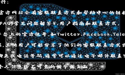 要找到Tokenim的客服信息，可以按照以下步骤进行：

1. **官方网站**：访问Tokenim的官方网站，通常官方网站会有客服联系方式和帮助中心的链接。

2. **帮助中心**：很多平台会设有帮助中心，提供FAQ（常见问题解答）、用户指南和联系方式。

3. **社交媒体**：查找Tokenim在各大社交媒体平台上的官方帐号，如Twitter、Facebook、Telegram等，这些平台上通常也会提供客服支持信息。

4. **社区论坛**：查看与Tokenim相关的社区论坛，其他用户可能分享了他们的客服联系方式或解决问题的经验。

5. **电子邮件支持**：如果在网站上找不到即时聊天或电话号码，通常可以通过电子邮件联系客服，直接询问您的问题。

请注意，保持谨慎，不要随意点击不明链接或提供个人信息给不可靠的帖子或页面。