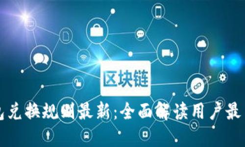 区块链钱包兑换规则最新：全面解读用户最关心的问题