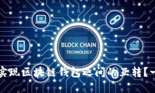 如何轻松实现区块链钱包之间的互转？一站式指南