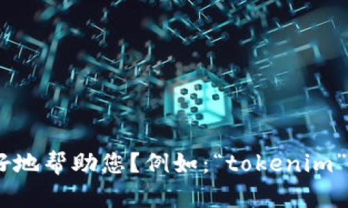 似乎您提到的“tokenim”可能是个别名，或特定于某个上下文的词汇。能否提供更多细节或背景，以便更好地帮助您？例如：“tokenim”指的是什么？是某个应用程序、技术、或其他方面的问题？这样我才能更精准地为您提供帮助或信息。谢谢！