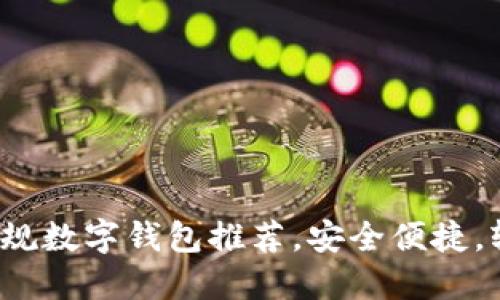 2023年区块链十大正规数字钱包推荐，安全便捷，轻松管理您的加密资产