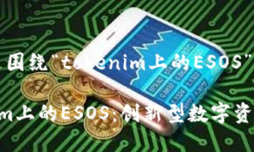 当然可以，以下是围绕“tokenim上的ESOS”这一主题的内容。

全面了解Tokenim上的ESOS：创新型数字资产管理新模式