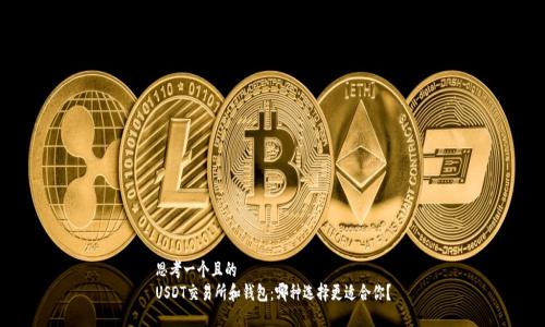 思考一个且的  
USDT交易所和钱包：哪种选择更适合你？
