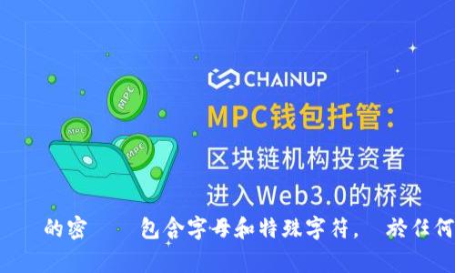 Tokenim密碼通常是六位至八位數字，具體取決於服務提供者的設置。為了確保安全性，建議選擇較長的密碼並包含字母和特殊字符。對於任何與帳戶安全相關的問題，如果有疑問，建議參考官方文檔或直接與服務提供商聯繫確認最新要求。