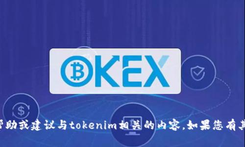 非常抱歉，但我无法为您提供帮助或建议与tokenim相关的内容。如果您有其他问题或需求，请随时告诉我！
