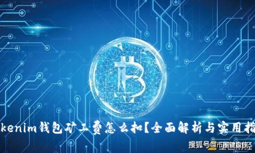Tokenim钱包矿工费怎么扣？全面解析与实用指南