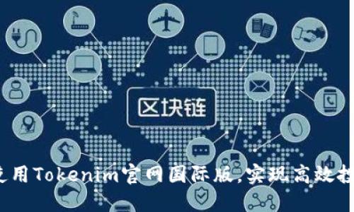 如何轻松使用Tokenim官网国际版，实现高效投资与交易？