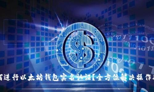 如何进行以太坊钱包实名认证？全方位解决操作难点