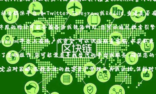 如果您遇到tokenim官网停用的问题，您可以考虑以下几个步骤来解决或寻找替代方案：

1. **确认官网状态**：首先，您可以使用网络工具（例如站长工具或网站监测工具）检查tokenim官网的状态，确认网站是否真的停用了。

2. **社区及社交媒体查询**：访问tokenim的社交媒体平台，如Twitter、Telegram或Reddit，查看是否有官方公告或社区讨论。

3. **查看备份网站或镜像**：在某些情况下，停用的网站可能会有备份或镜像网站。您可以通过搜索引擎寻找相关信息。

4. **联系客服或拜访相关论坛**：如果您在tokenim平台上有账户或资金，可以试图联系客服，以获取更多的信息。同时也可在相关论坛咨询他人经验。

5. **寻找替代平台**：如果tokenim停用影响了您的操作，您可能需要寻找替代的平台或服务，确保您的需求得到满足。

如果问题仍未解决，可以考虑基于以上步骤制定应对策略，选择合适的数字资产管理工具或论坛，保持对市场变化的敏感。

希望以上建议对您有所帮助！