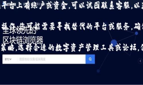 如果您遇到tokenim官网停用的问题，您可以考虑以下几个步骤来解决或寻找替代方案：

1. **确认官网状态**：首先，您可以使用网络工具（例如站长工具或网站监测工具）检查tokenim官网的状态，确认网站是否真的停用了。

2. **社区及社交媒体查询**：访问tokenim的社交媒体平台，如Twitter、Telegram或Reddit，查看是否有官方公告或社区讨论。

3. **查看备份网站或镜像**：在某些情况下，停用的网站可能会有备份或镜像网站。您可以通过搜索引擎寻找相关信息。

4. **联系客服或拜访相关论坛**：如果您在tokenim平台上有账户或资金，可以试图联系客服，以获取更多的信息。同时也可在相关论坛咨询他人经验。

5. **寻找替代平台**：如果tokenim停用影响了您的操作，您可能需要寻找替代的平台或服务，确保您的需求得到满足。

如果问题仍未解决，可以考虑基于以上步骤制定应对策略，选择合适的数字资产管理工具或论坛，保持对市场变化的敏感。

希望以上建议对您有所帮助！