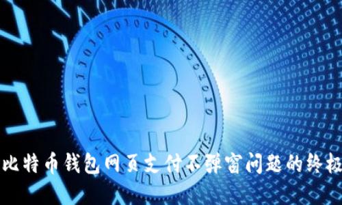 解决比特币钱包网页支付不弹窗问题的终极指南