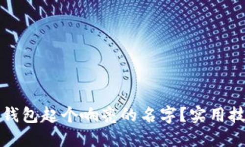 如何为区块链钱包起个响亮的名字？实用技巧和创意分享