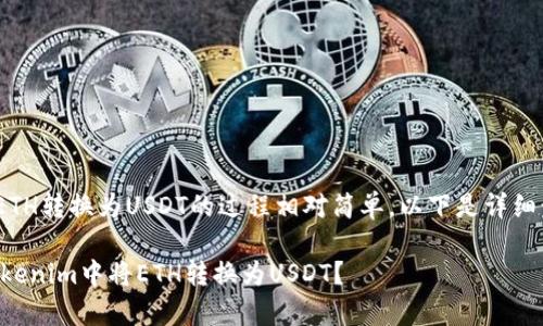 在Tokenim里将ETH转换为USDT的过程相对简单，以下是详细步骤和注意事项。

### 如何在Tokenim中将ETH转换为USDT？