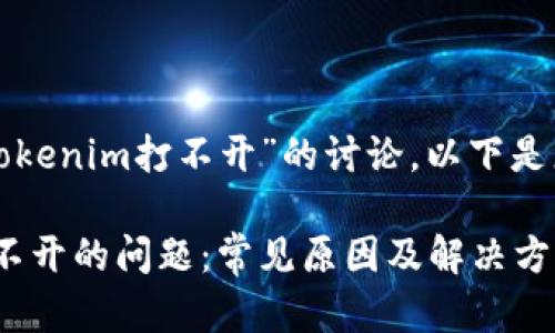 这是一个关于“Tokenim打不开”的讨论。以下是您所请求的内容：

解决Tokenim打不开的问题：常见原因及解决方案