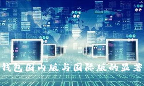 tokenim钱包国内版与国际版的显著区别解析