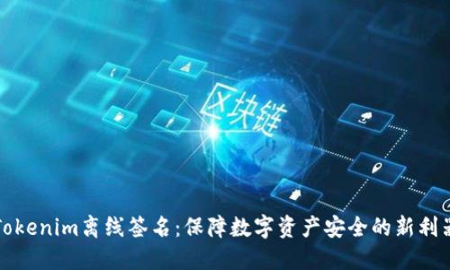 Tokenim离线签名：保障数字资产安全的新利器