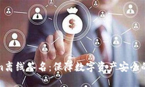 Tokenim离线签名：保障数字资产安全的新利器