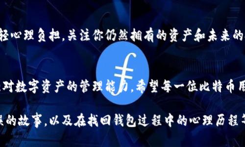 如何寻找遗失的比特币钱包：简单有效的方法和技巧

比特币钱包, 遗失比特币, 找回比特币, 钱包恢复/guanjianci

一、引言：为什么比特币钱包难以找回
比特币，这一由区块链技术支撑的数字货币，因其涉及的复杂性与去中心化的特性，使得许多用户在不慎遗忘钱包信息后，面临着巨大的挑战。根据统计，数百万个比特币由于钱包遗失而无法使用，这不仅是经济损失，更是一种情感上的遗憾。在这篇文章中，我们将探讨如何寻找遗失的比特币钱包，并为遭遇此问题的用户提供一些实用技巧。

二、比特币钱包的概述
比特币钱包是用来存储、接收和发送比特币的工具。它们可以是硬件钱包、软件钱包或在线钱包，每种钱包都有不同的特性和安全性。然而，由于用户常常对自己的钱包地址或私钥记忆模糊，导致丢失资产的情况时有发生。

三、遗失比特币钱包的常见原因
理解你为何会遗失钱包是找回资产的第一步。以下是几种常见的情况：
ul
    li忘记备份：许多用户在创建钱包时没有备份私钥或助记词。/li
    li存储媒介损坏：由于硬件故障或丢失USB等原因，用户无法访问其钱包。/li
    li软件更新或升级：有时钱包软件更新后，旧的访问方式失效，而用户没有及时跟进。/li
/ul

四、寻找比特币钱包的步骤
1. 回忆与记录：首先，试着回忆当初存放钱包信息的位置。例如，你是否有给钱包写下备份信息？是否使用过特定的数据库或软件进行管理？
2. 检查电子邮件和文件：检查自己的电子邮件，尤其是与 wallet 相关的邮件。同时，查找电脑、手机或云盘中的文档，可能存在遗失的信息。
3. 寻求专业帮助：如果你的钱包是硬件钱包，可以联系相应的制造商进行技术支持。他们或许能提供找回钱包的工具或建议。

五、如何防止比特币钱包的再次丢失
防范于未然永远比事后补救要来得有效。为了不再出现丢失钱包的情况，用户应采取以下措施：
ul
    li备份私钥与助记词：将其保存于多个安全的位置，避免集中存储。/li
    li使用注重安全性的钱包：选择信誉良好的钱包，并定期更新。/li
    li定期检查钱包状态：确保随时可以访问，并验证钱包内容。/li
/ul

六、心理应对：接受遗失现实与经济损失
在处理丢失比特币钱包的问题时，心态调整也很关键。确实，实际损失可能会让人沮丧，但理解这种情况在数字货币世界中是相对普遍的，可能会减轻心理负担。关注你仍然拥有的资产和未来的投资机会，或许会给你带来一些鼓舞。

总结
在比特币的世界里，有时候遗失钱包是不可避免的，但通过适当的方法和技巧，可以有效降低资产丢失的风险。重要的是，从每一次经历中学习，增强对数字资产的管理能力。希望每一位比特币用户都可以针对这一问题找到自己的解决方案，保护好自己的资产。 

以上是一个关于如何寻找和管理比特币钱包的基本大纲和内容示范。随着进一步的发展，可以将每一个部分展开，增加更详细的案例分析、用户失误的故事，以及在找回钱包过程中的心理历程等，以创造出丰富多彩的文章内容。