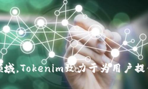 Tokenim是一家中国公司。它专注于区块链技术及相关产品的开发与应用。在区块链和数字货币领域，Tokenim致力于为用户提供安全、便捷的数字资产管理解决方案。如果你有更具体的问题或者需要了解更多信息，请告诉我！