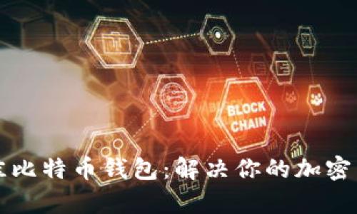 如何选择最佳比特币钱包：解决你的加密货币存储痛点
