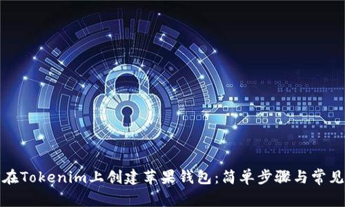 如何在Tokenim上创建苹果钱包：简单步骤与常见问答