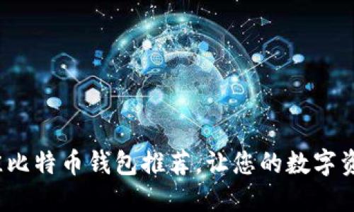 2023年最佳比特币钱包推荐，让您的数字资产安全无忧