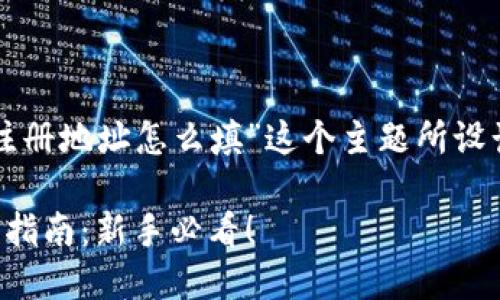 以下是围绕“比特币钱包注册地址怎么填”这个主题所设计的内容结构和写作建议：

比特币钱包注册地址填写指南：新手必看！