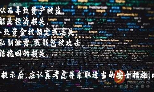 tokenim钱包提示风险通常是指在使用该钱包进行交易或操作时，系统提醒用户可能存在的安全隐患或风险。这些风险可能包括但不限于：

1. **网络安全风险**：恶意软件、钓鱼网站等可能会窃取用户的私钥或密码，从而导致资产被盗。
2. **市场波动**：加密货币市场极其波动，价格可能剧烈变动，随之而来的可能是经济损失。
3. **合约风险**：如果用户与未审核或不可信的智能合约进行交互，可能会导致资金被锁定或丢失。
4. **钱包安全性**：软件钱包、硬件钱包各有优劣，如果使用不当可能会导致私钥泄露，或钱包被攻击。
5. **操作风险**：由于用户操作不当，如发送错误地址或金额，可能会造成无法挽回的损失。

一般来说，钱包发出风险提示是为了保护用户的资产安全。用户在收到这样的提示后，应认真考虑并采取适当的安全措施，比如加强自己的安全意识、使用强密码和双重身份验证，定期备份钱包信息等。