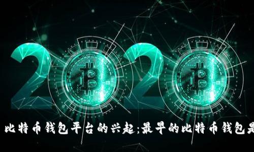 ### 比特币钱包平台的兴起：最早的比特币钱包是什么？