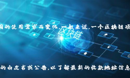 Tokenim是一种加密货币或区块链项目，具体的收款地址数量可能会根据项目的发展和不同的使用需求而变化。一般来说，一个区块链项目可能会有多个收款地址，用于不同目的，例如： 

1. **项目资金募集**：用于ICO或其他形式的众筹。
2. **日常运营**：用于项目日常运营的收入收款。
3. **奖励分发**：用于用户奖励或分红等。

为了获得最准确的信息，建议您访问Tokenim的官方网站或官方社交媒体渠道，并查看相关的白皮书或公告，以了解最新的收款地址信息。如果您参与该项目，务必确保使用的是官方提供的地址，避免受到诈骗或错误转账的风险。