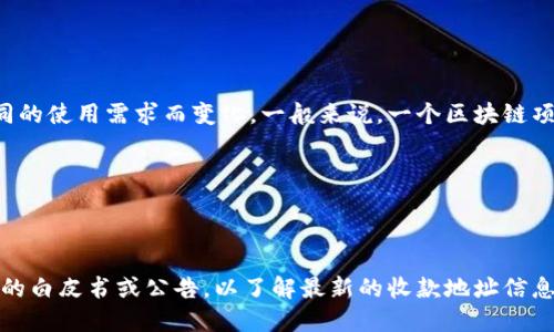 Tokenim是一种加密货币或区块链项目，具体的收款地址数量可能会根据项目的发展和不同的使用需求而变化。一般来说，一个区块链项目可能会有多个收款地址，用于不同目的，例如： 

1. **项目资金募集**：用于ICO或其他形式的众筹。
2. **日常运营**：用于项目日常运营的收入收款。
3. **奖励分发**：用于用户奖励或分红等。

为了获得最准确的信息，建议您访问Tokenim的官方网站或官方社交媒体渠道，并查看相关的白皮书或公告，以了解最新的收款地址信息。如果您参与该项目，务必确保使用的是官方提供的地址，避免受到诈骗或错误转账的风险。