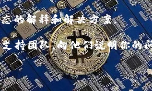 很抱歉，你提到的情况似乎与Tokenim有关，但可能需要更多的具体信息才能提供帮助。Tokenim可能是某种需要处理的工具或平台，但是“正在打包”这一状态可能表示系统在执行某项任务，或是出现了技术问题。

你可以尝试以下步骤来解决这个问题：

1. **刷新页面**：有时候，界面可能只是没有更新，尝试刷新页面查看状态。

2. **检查网络连接**：确保你的网络连接正常，网络不稳定可能导致打包过程延迟。

3. **清除缓存**：如果你频繁遇到问题，可以尝试清除浏览器缓存，可能与旧的缓存数据有关。

4. **稍等片刻**：如果你在一个高峰期使用服务，可能会因为服务器繁忙而导致打包时间延长。

5. **查询支持文档**：访问Tokenim的官方网站或支持文档，查看是否有关于“正在打包”状态的解释和解决方案。

6. **联系技术支持**：如果以上方法都不奏效，最有效的方式就是直接联系Tokenim的技术支持团队，向他们说明你的问题。

希望能帮助到你！如果有任何其他问题，请随时问我。