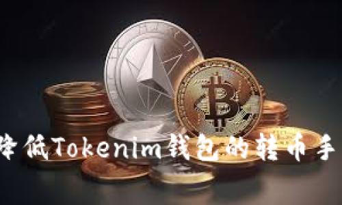 如何降低Tokenim钱包的转币手续费？